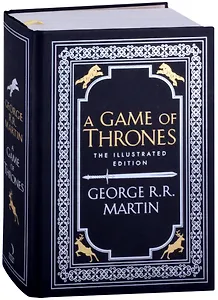 A Game of Thrones. Song of Ice and Fire. The Illustrated Edition