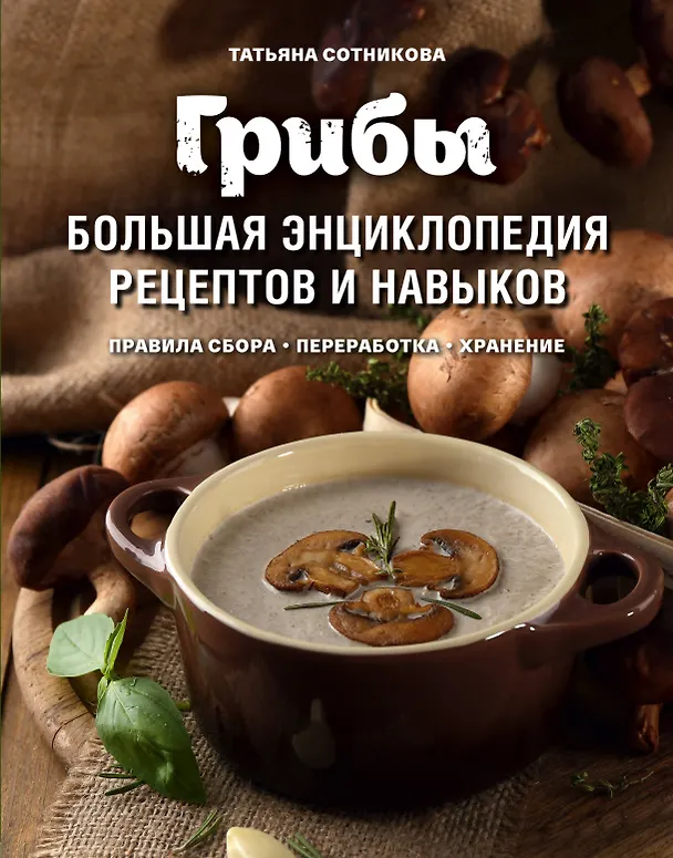 Книга Грибы. Большая энциклопедия рецептов и навыков (Татьяна Сотникова) — 1