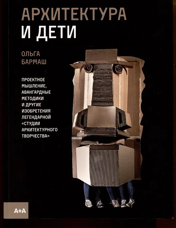 Книга Архитектура и дети. Проектное мышление, авангардные методики и другие изобретения легендарной "СТудии АРхитектурного Творчества" (Ольга Бармаш) — 1