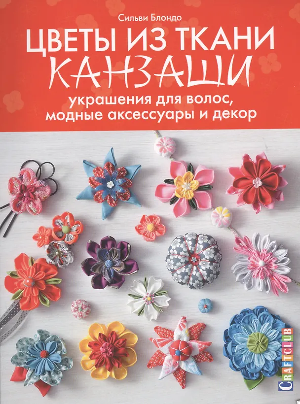 Книга Цветы из ткани канзаши: украшения для волос, модные аксессуары и декор (Сильви Блондо) — 1