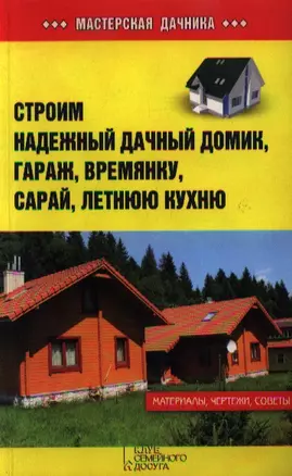 Строим надежный дачный домик, гараж, времянку, сарай, летнюю кухню — 2351439 — 1