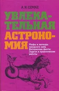 Увлекательная астрономия. Мифы и легенды звездного неба, интересные факты, задачи и практические работы