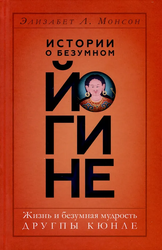 Книга Истории о безумном йогине. Жизнь и безумная мудрость Другпы Кюнле (Элизабет Л. Монсон) — 1