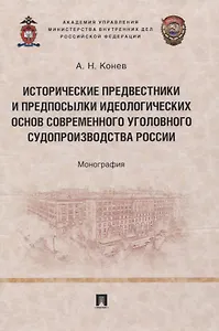 Исторические предвестники и предпосылки идеологических основ современного уголовного судопроизводства России. Монография