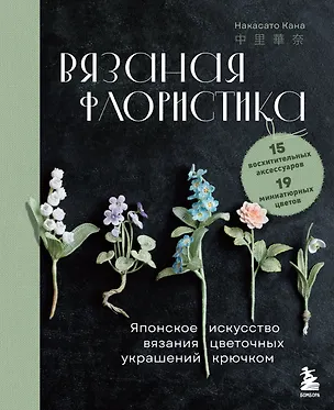 Книга Вязаная флористика. Японское искусство вязания цветочных украшений крючком (Накасато Кана)