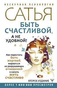 Быть счастливой, а не удобной! Как перестать быть жертвой, вырваться из разрушающих отношений и начать жить счастливо. Второе издание