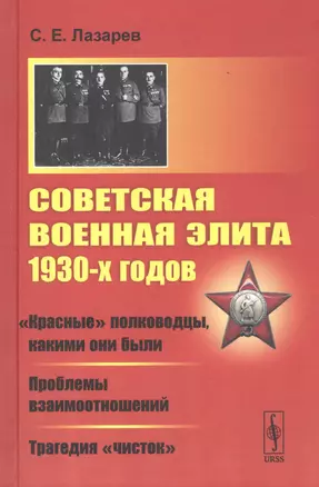 Советская военная элита 1930-х годов: «Красные» полководцы, какими они были. Проблемы взаимоотношений. Трагедия «чисток» — 2766008 — 1