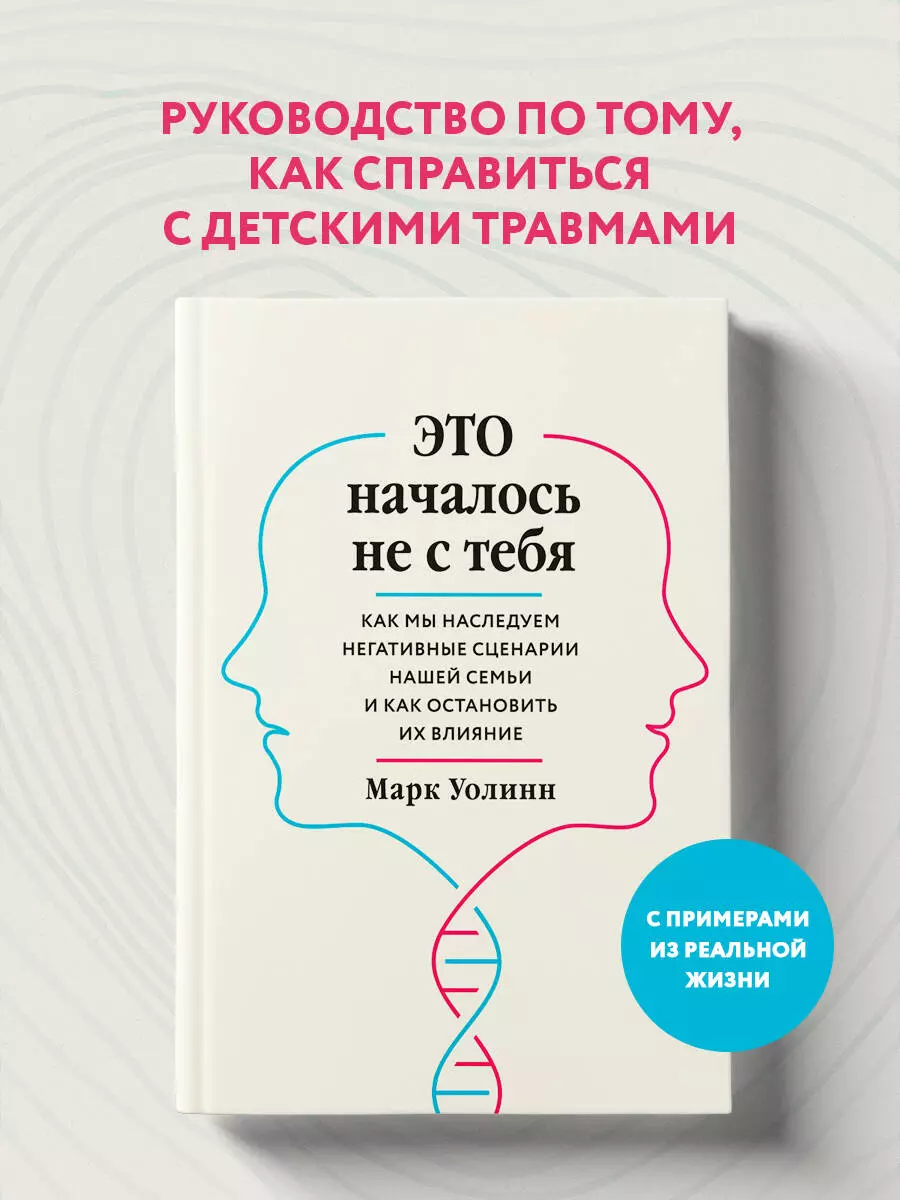 Это началось не с тебя. Как мы наследуем негативные сценарии нашей семьи и  как остановить их влияние (Марк Уолинн) - купить книгу с доставкой в ...