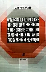 Книга Организационно-правовые основы деятельности и основные функции таможенных органов РФ (Мухамед Агабалаев)