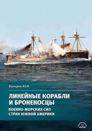 Книга Линейные корабли и броненосцы военно-морских сил стран Южной Америки (Юрий Каторин)
