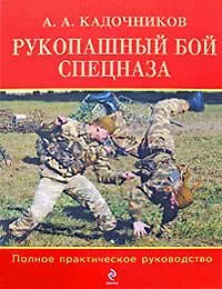 Книга Рукопашный бой спецназа: полное практическое руководство (Алексей Кадочников)
