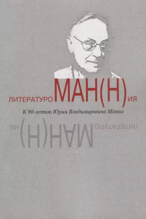 ЛитературоМАН(Н)ия к 90-летию Юрия Владимировича Манна. Сборник статей — 2752162 — 1