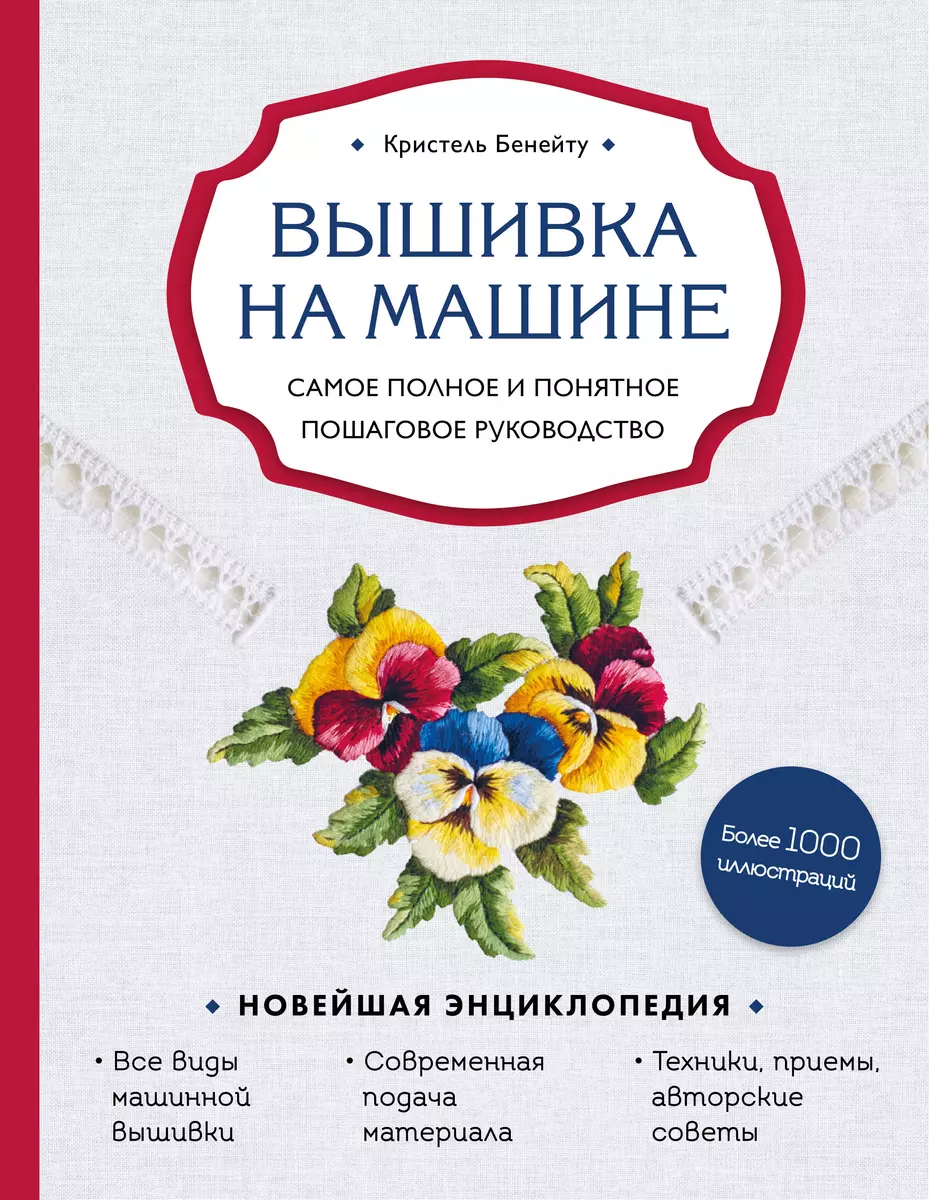 Вышивка на машине. Самое полное и понятное пошаговое руководство ( Бенейту  К.) - купить книгу с доставкой в интернет-магазине «Читай-город». ISBN:  978-5-04-110864-9