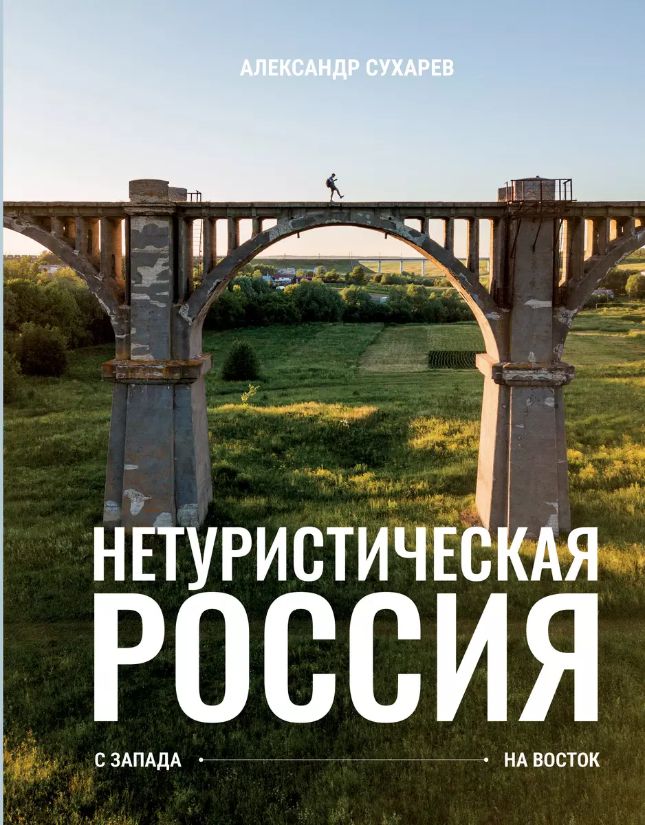 Нетуристическая Россия. С запада на восток (Александр Сухарев) - купить  книгу с доставкой в интернет-магазине «Читай-город». ISBN: 978-5-17-158563-1