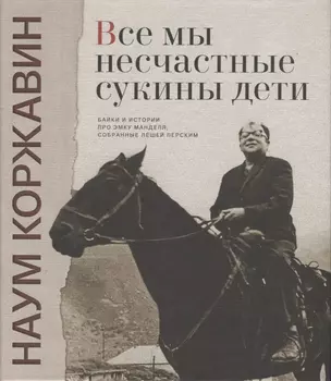 Все мы несчастные сукины дети Байки и истории про Эмку Манделя…(Коржавин) (ПИ) — 2613661 — 1