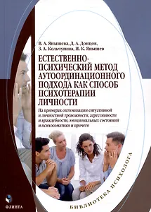 Естественно-психический метод аутоординационного подхода как способ психотерапии личности На примерах оптимизации ситуативной и личностной тревожности, агрессивности и враждебности, эмоциональных состояний и психосоматики и прочего