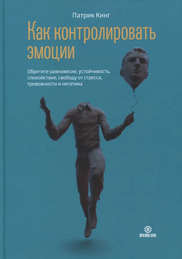 Книга Как контролировать эмоции. Обретите равновесие, устойчивость, спокойствие, свободу от стресса, тревожность и негатив (Патрик Кинг) — 1