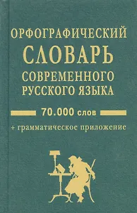 Орфографический словарь современного русского языка:70 тысяч слов + грамматическое приложение