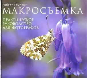 Книга Макросъемка, Практическое руководство для фотографов (Роберт Томпсон)