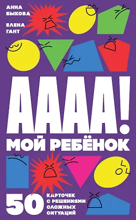 Книга А-а-а-а! Мой ребенок. 50 карточек с решениями сложных ситуаций (Анна Быкова)