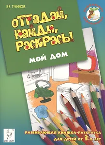 Отгадай, найди, раскрась! Мой дом. Развивающая книжка-раскраска для детей от 3 лет.