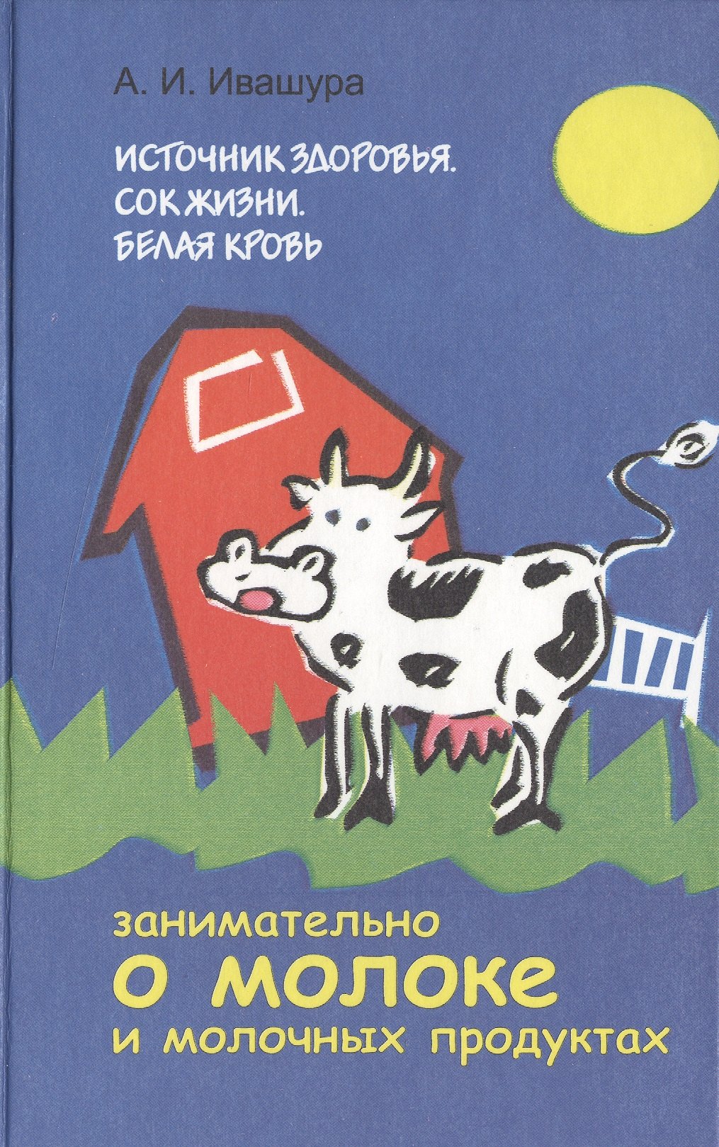 

Источник здоровья. Сок жизни. Белая кровь: Занимательно о молоке и молочных продуктах