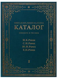 Центр-Музей имени Н.К. Рериха. Каталог. Живопись и рисунок. Н.К. Рерих. С.Н. Рерих. Ю.Н. Рерих. Е.И. Рерих. Том I