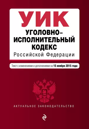 Уголовно-исполнительный кодекс Российской Федерации: текст с изм. и доп. на 15 ноября 2015 г. — 2496957 — 1