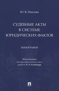 Судебные акты в системе юридических фактов. Монография