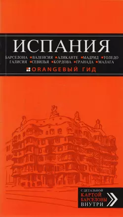 ИСПАНИЯ: Барселона, Валенсия, Аликанте, Мадрид, Толедо, Галисия, Севилья, Кордова, Гранада, Малага: путеводитель. 2-е издание, исправленное и доп. — 2594427 — 1