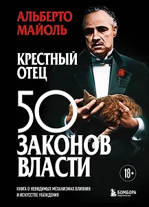 Крестный отец: 50 законов власти. Книга о невидимых механизмах влияния и искусстве убеждения