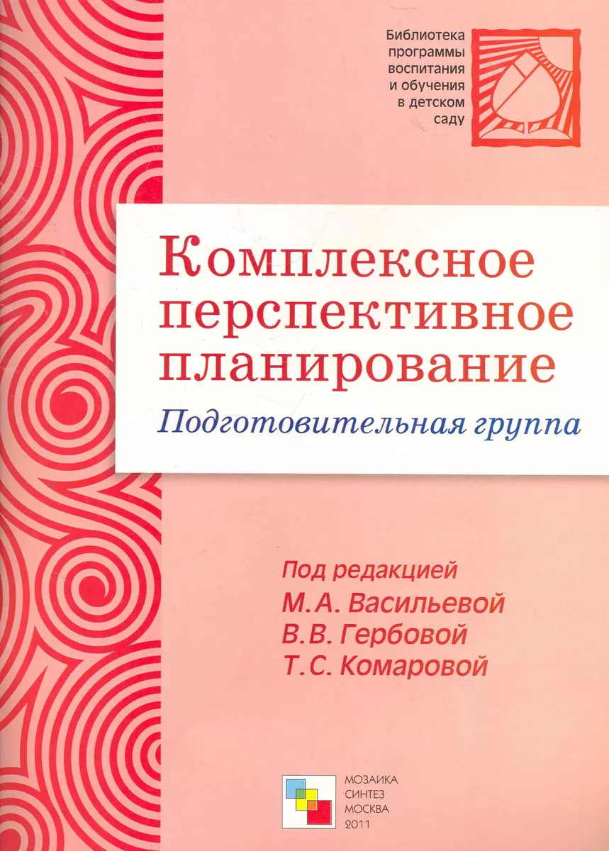 Комплексное перспективное планирование. Подготовительная группа / (мягк)  (Библиотека программы воспитания и обучения в детском саду). Васильева М.,  Гербова В., Комарова Т. (Мозаика) - купить книгу с доставкой в  интернет-магазине «Читай-город». ISBN ...