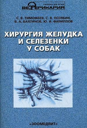 Книга Хирургия желудка и селезенки у собак / (мягк) (Учебники и учебные пособия для студентов высших учебных заведений). Тимофеев С. и др. (КолосС) () — 1