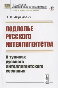 Подполье русского интеллигентства. О тупиках русского интеллигентского сознания