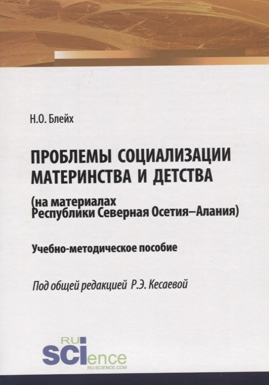 

Проблемы социализации материнства и детства (на материалах Республики Северная Осетия-Алания). Учебно-методическое пособие