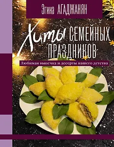 Хиты семейных праздников. Любимая выпечка и десерты нашего детства