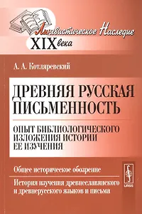 Древняя русская письменность. Опыт библиологического изложения истории ее изучения. Общее историческое обозрение. История изучения древнеславянского и древнерусского языков и письма