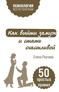 Как выйти замуж и стать счастливой. 50 простых правил