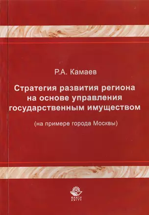 Стратегия развития региона на основе управления государственным имуществом (на примере города Москвы). Монография — 2726890 — 1