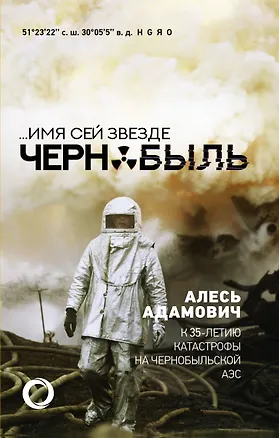 Книга ...Имя сей звезде Чернобыль. К 35-летию катастрофы на Чернобыльской АЭС (Алесь Адамович, Аркадий Адамов)