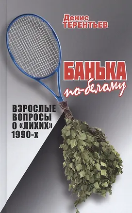 Книга Банька по-белому. Взрослые вопросы о "лихих" 1990-х (Денис Терентьев)