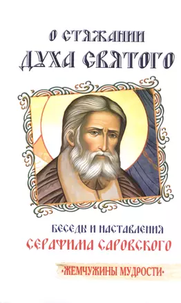 О стяжании Духа Cвятого. 11-е изд. Беседы и наставления Серафима Саровского — 2588450 — 1