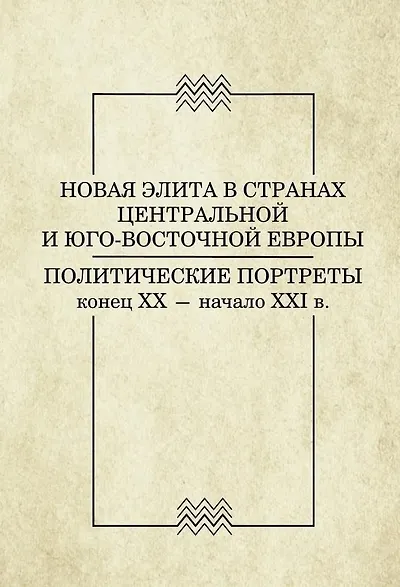 Книга Новая элита в странах Центральной и Юго-Восточной Европы. Политические портреты конец ХХ - начало ХХI в. () — 1