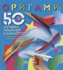 Оригами. 50 лучших моделей самолетов