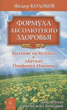 Формула абсолютного здоровья. Дыхание по Бутейко + «Детка» Порфирия Иванова: два метода против всех болезней.