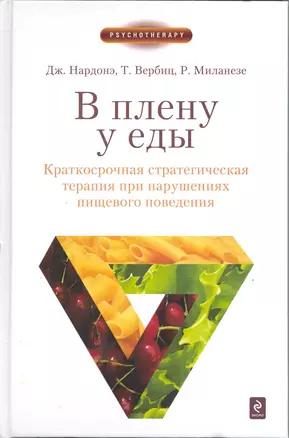 В плену у еды : Краткосрочная стратегическая терапия при нарушениях пищевого поведения : булимия, анорексия, vomiting (вызванная рвота) — 2219086 — 1