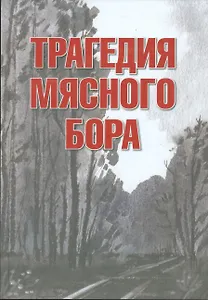 Трагедия Мясного Бора: сборник воспоминаний участников и очевидцев Любанской операции / 4-е изд., доп. и перераб.