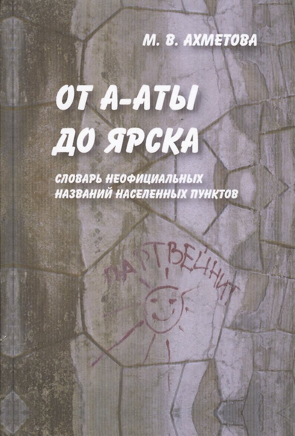 Книга От А-Аты до Ярска: словарь неофициальных названий населенных пунктов () — 1