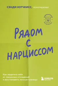 Рядом с нарциссом. Как защитить себя от токсичных отношений и восстановить личные границы