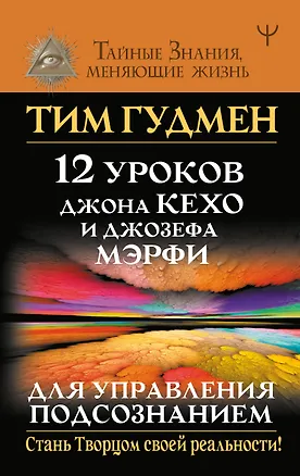 Книга 12 уроков Джона Кехо и Джозефа Мэрфи для управления подсознанием (Тим Гудмен)